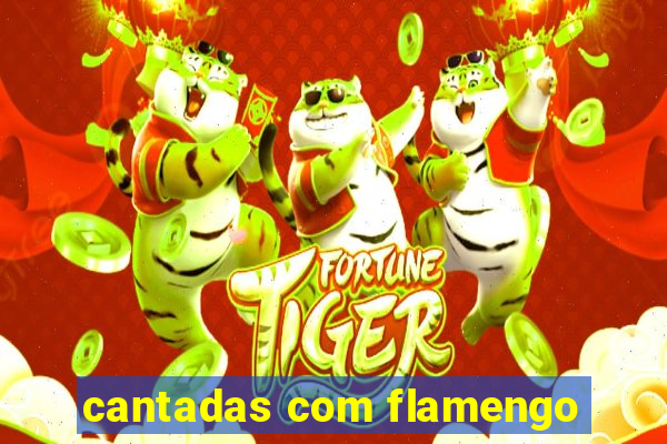 cantadas com flamengo